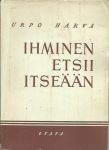 Ihminen etsii itseään : ihmisen ongelma marxismissa, eksistentialismissa ja personalismissa / Urpo Harva.