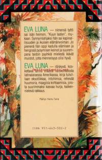 Eva Luna, 1989. Räiskyvä, koskettava tarina eräästä naiskohtalosta latinalaisessa Amerikassa, kirja tulvillaan eksotiikkaa, intohimoa, rehevää huumoria, rakkautta,