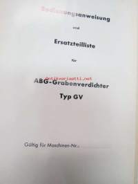 ABG Allgemainen Baumaschinen Gesellschaft ABG-Grabenverdichter Typ GV Bedienungsanweisung und Ersatzteilliste -täryttimen käyttöohje ja varaosaluettelo sekä