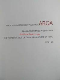 Aboa 70. Turun maakuntamuseon vuosikirja 2006 - Åbo landskapsmuseum, Årsbok 2006