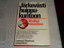 Järkevästi huippukuntoon 30 viikkominuutissa / Laurence E. Morehouse, Leonard Gross ; ... suom. Risto Mäenpää.