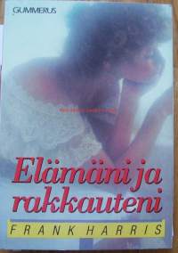 Elämäni ja rakkauteni : valikoima / Frank Harris ; suom. Risto Lehmusoksa.