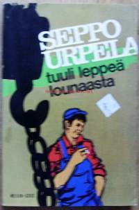 Tuuli leppeä lounaasta : romaani / Seppo Urpela / Seppo Ilmari Urpela (22. tammikuuta 1937 Nivala – 2. toukokuuta 1993 Nivala) oli suomalainen