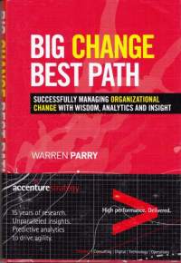 Big Change Best Path, 2015. Succesfully Managing Organizational Change With Wisdom, Analytics And Insight.Using ground-breaking modeling, Big Change, Best Path