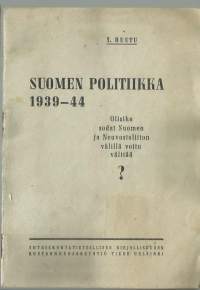 Suomen politiikka 1939-1944 : olisiko sodat Suomen ja Neuvostoliiton välillä voitu välttää? / Yrjö Ruutu