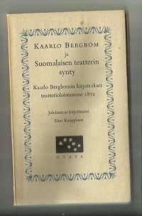 Kaarlo Bergbom ja suomalainen teatterin synty : Kaarlo Bergbomin kirjoitukset teatterioloistamme 1872 / [Kaarlo Bergbom] ; johdannon kirj. Eino Kauppinen
