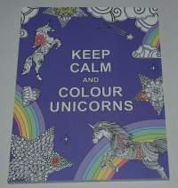 Keep calm and colour unicorns Väritä yksisarvisia