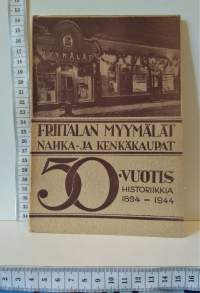 Friitalan myymälät - Nahka-ja kenkäkaupat - 50-vuotishistoriikkia 1894-1944