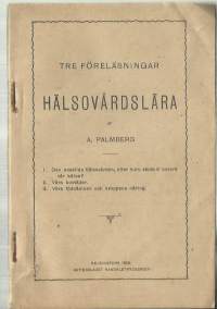 Tre föreläsningar i hälsovårdsläraKirja Henkilö Palmberg, Albert , 1831-1916. Svenska Folkskolans Vänner  1905.
