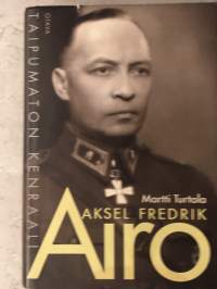 Aksel Fredrik Airo - Taipumaton kenraali - Legendaarisen päämajoitusmestarin elämänkerta