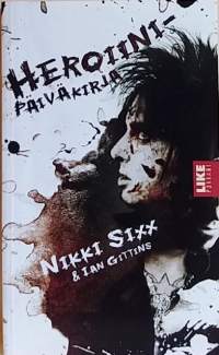Heroiinipäiväkirja - Riippuvuuden musta raamattu ja paranoian kärkeä. Nikki Sixx &amp; Ian Gittins. (Rocktähden muistelmat, musiikki)