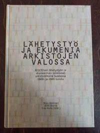 Lähetystyö ja ekumenia arkistojen valossa. Kristillisen lähetystyön ja ekumeenisen toiminnan arkistolähteitä Suomessa 1800-ja 1900-luvulla