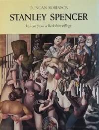 Stanley Spencer - Visions from a Berkshire village.  (Taidekirja taiteilija elämäkerta)