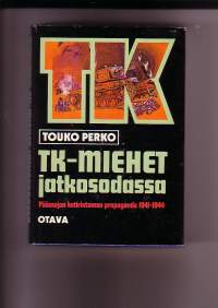 TK-miehet jatkosodassa - Päämajan kotirintaman propaganda 1941-1944