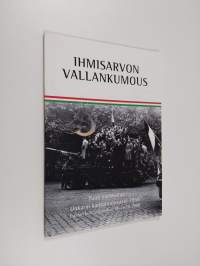 Ihmisarvon vallankumous : puoli vuosisataa Unkarin kansannoususta 1956 : muistonäyttely Espoon kulttuurikeskuksessa 18.-26.10.2006
