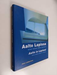 Aalto Lapissa : Alvar Aallon Lapin tuotanto = Aalto in Lapland : Alvar Aalto&#039;s work in Lapland