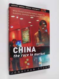 China : the race to market : what China&#039;s transformation means for business, markets and the new world order (ERINOMAINEN)