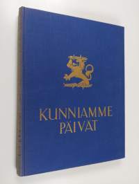 Kunniamme päivät : Suomen sota 1939 - 40 kuvina ja päämajan tilannetiedotuksina