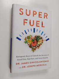 Super Fuel : Ketogenic Keys to Unlock the Secrets of Good Fats, Bad Fats, and Great Health