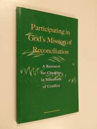 Participating in God&#039;s mission of reconciliation : a resource for churches in situations of conflict : a faith and order study document