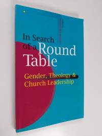 In search of a round table : gender, theology &amp; church leadership