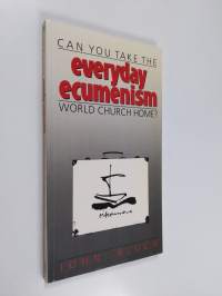 Everyday ecumenism : can you take the world church home?
