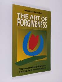 The art of forgiveness : theological reflections on healing and reconciliation