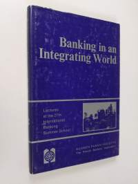 Banking in an integrating world : papers from the 27th International Banking Summer School held at the Hotel Aulanko, Finland, May - June 1974