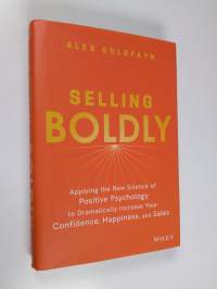 Selling Boldly: Applying the New Science of Positive Psychology to Dramatically Increase Your Confidence, Happiness, and Sales (ERINOMAINEN)
