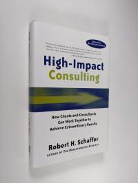 High-Impact Consulting - How Clients and Consultants Can Work Together to Achieve Extraordinary Results