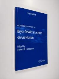 Bryce DeWitt&#039;s Lectures on Gravitation - Edited by Steven M. Christensen (UUDENVEROINEN)