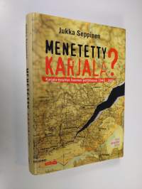 Menetetty Karjala : Karjala-kysymys Suomen politiikassa 1940-2000