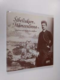 Sibeliuksen Hämeenlinna = Sibelius och hans Tavastehus
