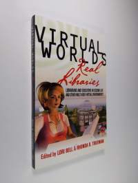 Virtual Worlds, Real Libraries - Librarians and Educators in Second Life and Other Multi-user Virtual Environments