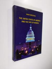 The United States of America and the fate of Kosova = Shetet e Bashkuara të Amerikës dhe fati i Kosovës