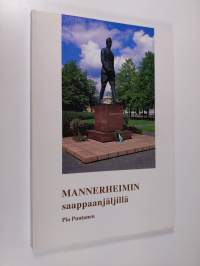 Mannerheimin saappaanjäljillä : päämajan sijainti ja toiminta Mikkelin seudulla talvi- ja jatkosodan aikana