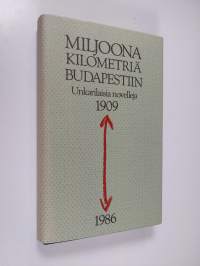 Miljoona kilometriä Budapestiin : valikoima unkarilaisia novelleja 1909-1986