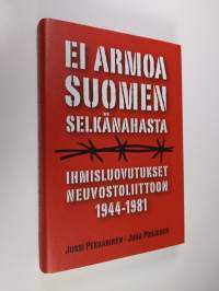 Ei armoa Suomen selkänahasta : ihmisluovutukset Neuvostoliittoon 1944-1981