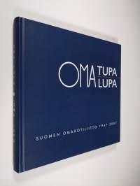 Oma tupa, oma lupa : Suomen omakotiliitto 1947-2007 : omakotiliikkeen ja -rakentamisen sekä pientaloasumisen historiaa ja kehitysvaiheita