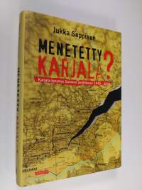 Menetetty Karjala : Karjala-kysymys Suomen politiikassa 1940-2000