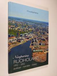 Naapurina Ruoholahti : 1992-2002, asukkaat - toimitilat - kanava : 10-vuotisjuhlakirja = Neighbours Ruoholahti : the first 10 years : people - jobs - townscape