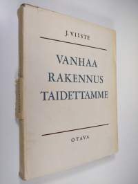 Vanhaa rakennustaidettamme : Kuvasto J. Vikstedtin (Viisteen) v. 1926 ilmestyneestä teoksesta &quot;Suomen kaupunkien vanhaa rakennustaidetta&quot;