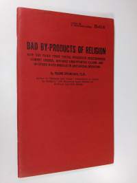 Bad By-products of Religion - How the Pious Twist Truth, Persecute Freethinkers, Commit Crimes, Advance Unsupported Claims and in Other Ways Indulge in Anti-socia...