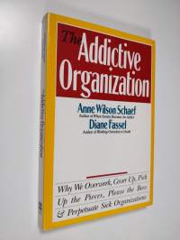 The Addictive Organization - Why We Overwork, Cover Up, Pick Up the Pieces, Please the Boss, and Perpetuate S