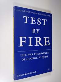 Test by fire - the war presidency of George W. Bush
