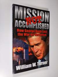 Mission Not Accomplished - How George Bush Lost the War on Terrorism