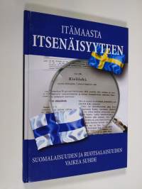 Itämaasta itsenäisyyteen : suomalaisuuden ja ruotsalaisuuden vaikea suhde