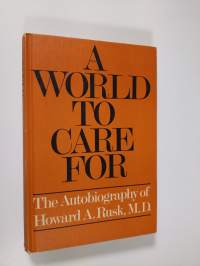 A world to care for : the autobiography of Howard A. Rusk, M.D (signeerattu)
