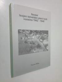 Iisvesi : isojen toiveiden pieni kylä vuosina 1942-1946 (signeerattu)