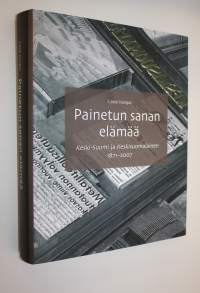 Painetun sanan elämää : Keski-Suomi ja Keskisuomalainen 1871-2007 (ERINOMAINEN)